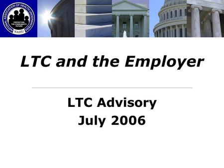 LTC and the Employer LTC Advisory July 2006. Todays Employer Workplace The aging of America is, predictably, having an impact on business The child care.