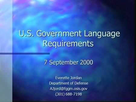 U.S. Government Language Requirements U.S. Government Language Requirements 7 September 2000 Everette Jordan Department of Defense