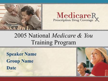 August 2005 1 2005 National Medicare & You Training Program Speaker Name Group Name Date.
