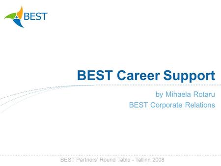 BEST Career Support by Mihaela Rotaru BEST Corporate Relations BEST Partners Round Table - Tallinn 2008.