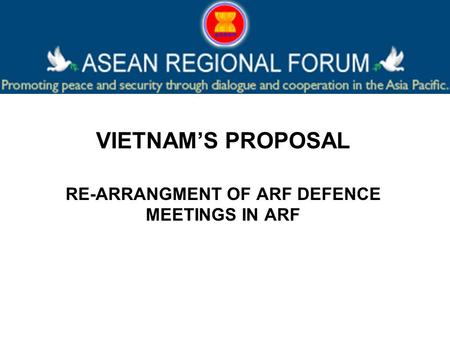 VIETNAMS PROPOSAL RE-ARRANGMENT OF ARF DEFENCE MEETINGS IN ARF.