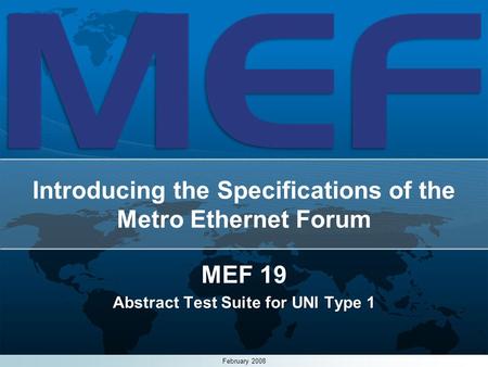 1 Introducing the Specifications of the Metro Ethernet Forum MEF 19 Abstract Test Suite for UNI Type 1 February 2008.