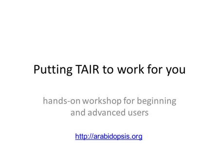 Putting TAIR to work for you hands-on workshop for beginning and advanced users