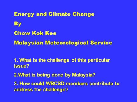 Energy and Climate Change By Chow Kok Kee Malaysian Meteorological Service 1, What is the challenge of this particular issue? 2.What is being done by Malaysia?