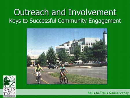 Rails-to-Trails Conservancy Outreach and Involvement Keys to Successful Community Engagement.