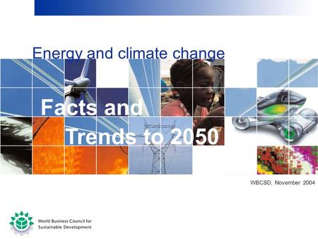 WBCSD, November 2004 Energy and climate change Facts and Trends to 2050.
