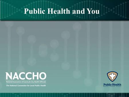 Public Health and You. Public health is in the news everyday.