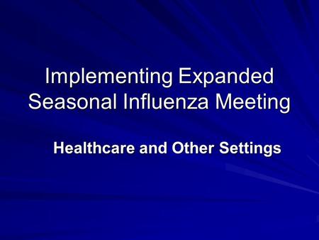 Implementing Expanded Seasonal Influenza Meeting Healthcare and Other Settings.
