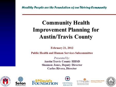 February 21, 2012 Public Health and Human Services Subcommittee Presented by: Austin/Travis County HHSD Shannon Jones, Deputy Director Carlos Rivera, Director.