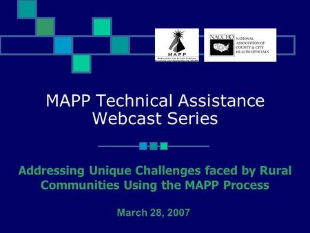 MAPP Technical Assistance Webcast Series Addressing Unique Challenges faced by Rural Communities Using the MAPP Process March 28, 2007.