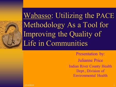 2/14/20141 Wabasso: Utilizing the PACE Methodology As a Tool for Improving the Quality of Life in Communities Presentation by: Julianne Price Indian River.