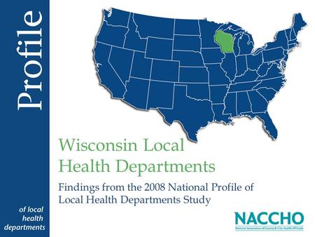 Findings from the 2008 National Profile of Local Health Departments Study Wisconsin Local Health Departments.
