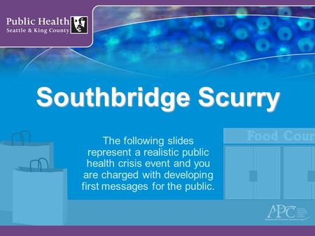 Southbridge Scurry The following slides represent a realistic public health crisis event and you are charged with developing first messages for the public.