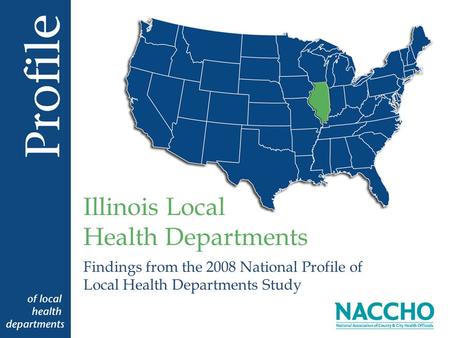 Findings from the 2008 National Profile of Local Health Departments Study Illinois Local Health Departments.
