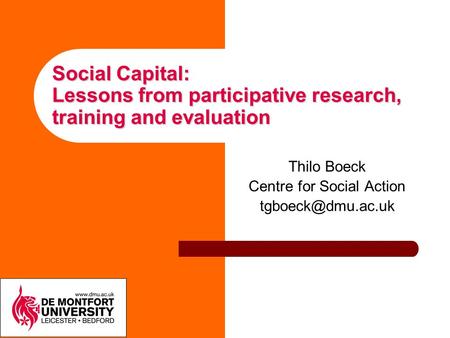 Social Capital: Lessons from participative research, training and evaluation Thilo Boeck Centre for Social Action