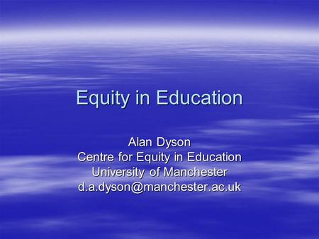 Equity in Education Alan Dyson Centre for Equity in Education