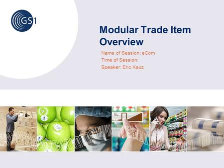 Modular Trade Item Overview Name of Session: eCom Time of Session: Speaker: Eric Kauz.