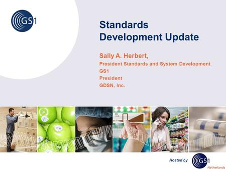 Hosted by Standards Development Update Sally A. Herbert, President Standards and System Development GS1 President GDSN, Inc.