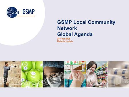 GSMP Local Community Network Global Agenda 25 Sept 2008 Melanie Kudela.