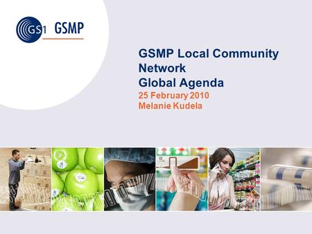 GSMP Local Community Network Global Agenda 25 February 2010 Melanie Kudela.