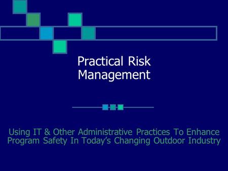 Practical Risk Management Using IT & Other Administrative Practices To Enhance Program Safety In Todays Changing Outdoor Industry.
