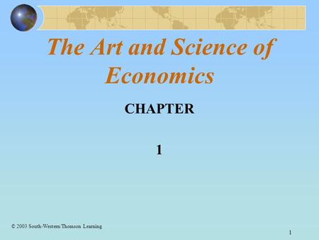 1 The Art and Science of Economics CHAPTER 1 © 2003 South-Western/Thomson Learning.
