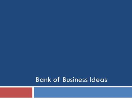Bank of Business Ideas. 1. Objective and description To give young people the chance to realize their ideas link people with ideas with investors on the.