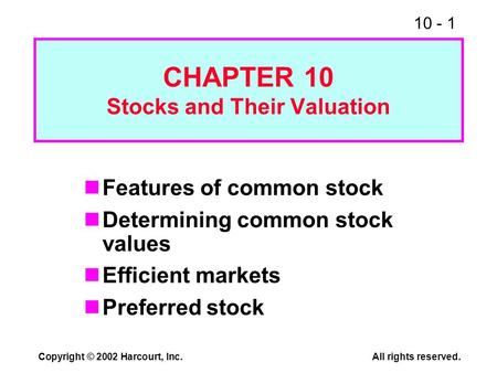 10 - 1 Copyright © 2002 Harcourt, Inc.All rights reserved. CHAPTER 10 Stocks and Their Valuation Features of common stock Determining common stock values.