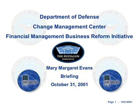 Page 1 - 10/31/2001 Department of Defense Change Management Center Financial Management Business Reform Initiative Mary Margaret Evans Briefing October.
