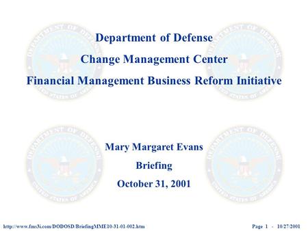 Page 1 - 10/27/2001http://www.fms3i.com/DODOSD/BriefingMME10-31-01-002.htm Department of Defense Change Management Center Financial Management Business.