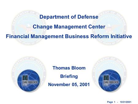Page 1 - 10/31/2001 Department of Defense Change Management Center Financial Management Business Reform Initiative Thomas Bloom Briefing November 05, 2001.