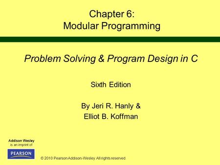 © 2010 Pearson Addison-Wesley. All rights reserved. Addison Wesley is an imprint of Chapter 6: Modular Programming Problem Solving & Program Design in.