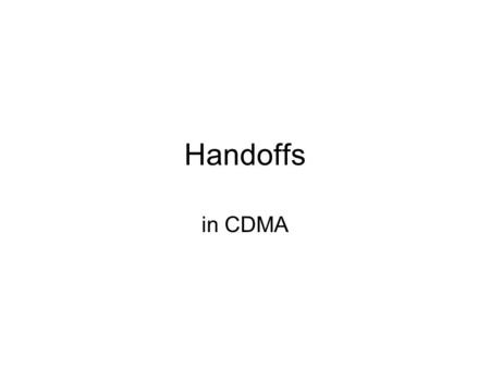 Handoffs in CDMA. CDMA vs. AMPS/TDMA Handoffs Handoff Phases.