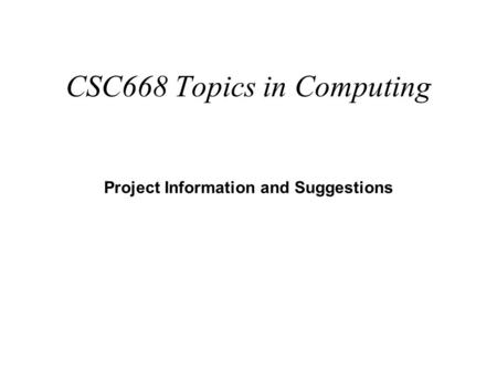 CSC668 Topics in Computing Project Information and Suggestions.