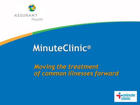 MinuteClinic ® Moving the treatment of common illnesses forward Moving the treatment of common illnesses forward.