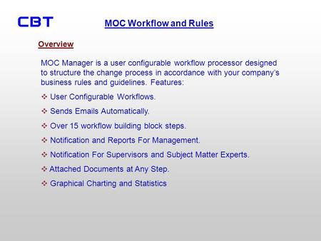 Overview MOC Manager is a user configurable workflow processor designed to structure the change process in accordance with your company’s business rules.