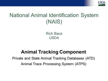 Animal Tracking Component Private and State Animal Tracking Databases (ATD) Animal Trace Processing System (ATPS) National Animal Identification System.
