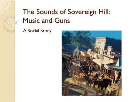 The Sounds of Sovereign Hill: Music and Guns A Social Story.
