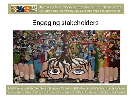Engaging stakeholders. What is the Centre? Knowledge Bringing people and knowledge together to promote the best mental health and well-being for every.
