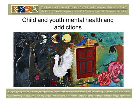Child and youth mental health and addictions. Plan for the day This morning… An introduction to child and youth mental health and addictions A presentation.
