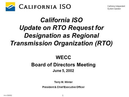 California Independent System Operator 1 tmw/ 060502 California ISO Update on RTO Request for Designation as Regional Transmission Organization (RTO) WECC.