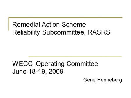 Remedial Action Scheme Reliability Subcommittee, RASRS WECC Operating Committee June 18-19, 2009 					 Gene Henneberg.