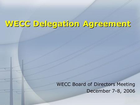 WECC Delegation Agreement WECC Board of Directors Meeting December 7-8, 2006.