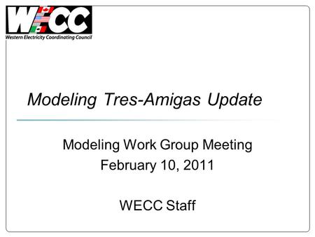Modeling Tres-Amigas Update Modeling Work Group Meeting February 10, 2011 WECC Staff.