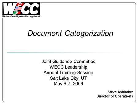 Document Categorization Steve Ashbaker Director of Operations Joint Guidance Committee WECC Leadership Annual Training Session Salt Lake City, UT May 6-7,