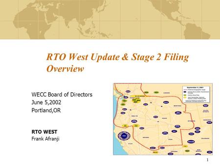 1 RTO West Update & Stage 2 Filing Overview WECC Board of Directors June 5,2002 Portland,OR RTO WEST Frank Afranji.