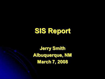 SIS Report Jerry Smith Albuquerque, NM March 7, 2008.