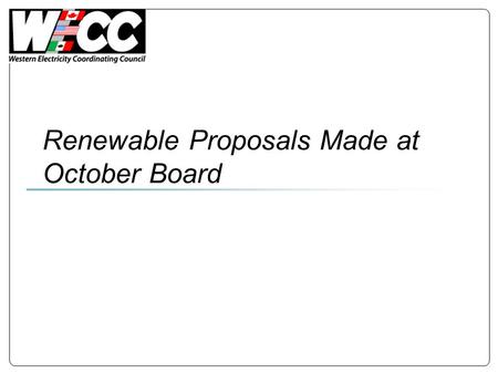 Renewable Proposals Made at October Board. Proposal 1 Identify analyses needed to inform policy debates Coordinate WECC-wide info/analysis and coordinate.
