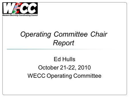 Operating Committee Chair Report Ed Hulls October 21-22, 2010 WECC Operating Committee.