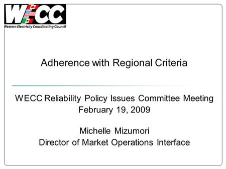 Adherence with Regional Criteria WECC Reliability Policy Issues Committee Meeting February 19, 2009 Michelle Mizumori Director of Market Operations Interface.